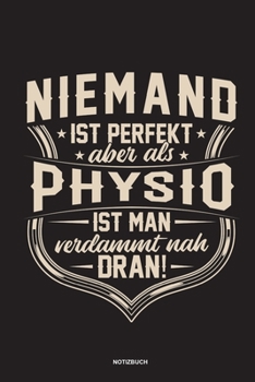 Niemand ist perfekt aber als Physio ist man verdammt nah dran Notizbuch: Für Physiotherapeuten | Notizbuch Tagebuch ... | Notiz Buch Geschenk Journal Physio Notebook (German Edition)