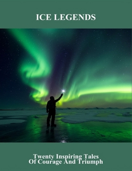 Paperback Ice Legends: Twenty Inspiring Tales Of Courage And Triumph Book