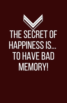 Paperback The secret of happiness...is to have bad memory! - Blank Lined Notebook - Funny Motivational Quote Journal - 5.5" x 8.5" / 120 pages: Gag Gift for Sec Book