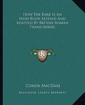 Paperback How The Bible Is An Irish Book Altered And Adapted By British-Roman Transcribers Book
