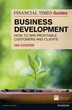 Paperback Financial Times Guide to Business Development: How to Win Profitable Customers and Clients Book