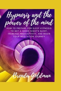 Hypnosis And The Power Of The Mind: How to prepare for sleep hypnosis to get a good night's sleep, increase productivity, and begin your meditation journey
