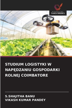 Studium Logistyki W NapEdzaniu Gospodarki Rolnej Coimbatore (Polish Edition)