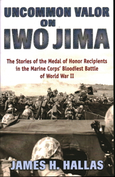 Paperback Uncommon Valor on Iwo Jima: The Stories of the Medal of Honor Recipients in the Marine Corps' Bloodiest Battle of World War II Book