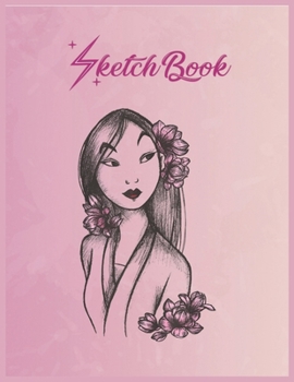 SketchBook: Disney Mulan Sketched Floral Hair Portrait Graphic Empty Notebook SketchBook Floral Flower Arts Notebook for Girls Teens Kids Journal Blank UnLined 110 Pages of 8.5x11 for Drawing and Pain