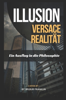 Illusion Versus Realit?t: Ein Ausflug in Die Philosophie