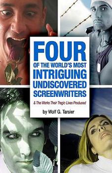 Four of the World's Most Intriguing, Undiscovered Screenwriters... and the Works Their Tragic Lives Produced