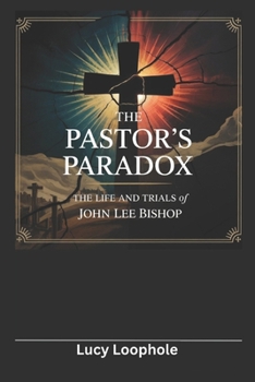 The Pastor’s Paradox: The Life and Trials of John Lee Bishop (Loophole Investigations: UK and USA)