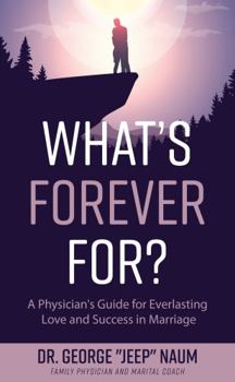 Paperback What's Forever For?: A Physician's Guide for Everlasting Love and Success in Marriage Book