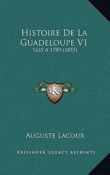 Paperback Histoire De La Guadeloupe V1: 1635 a 1789 (1855) [French] Book