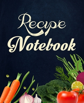 Recipe Notebook: amazing recipe notebook journal for adult great gift for mom to write in everyday or weekly special recipes and notes, gift cooking book for cook lovers chef