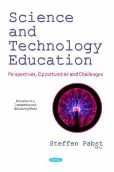 Paperback Science and Technology Education: Perspectives, Opportunities and Challenges (Education in a Competitive and Globalizing World) Book