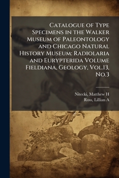 Catalogue of Type Specimens in the Walker Museum of Paleontology and Chicago Natural History Museum: Radiolaria and Eurypterida Volume Fieldiana, Geology, Vol.13, No.3