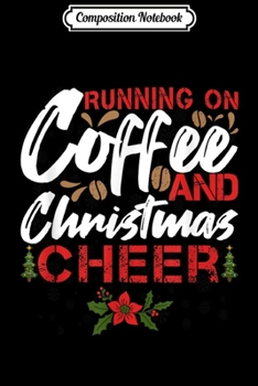 Composition Notebook: Running on Coffee and Christmas Cheer Funny Lover Teacher Journal/Notebook Blank Lined Ruled 6x9 100 Pages