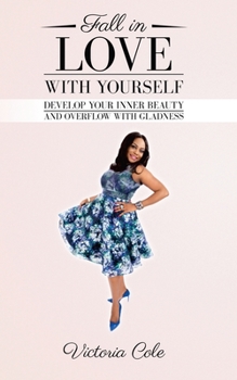 Paperback Fall In Love With Yourself: Develop Your Inner Beauty and Overflow with Gladness Book