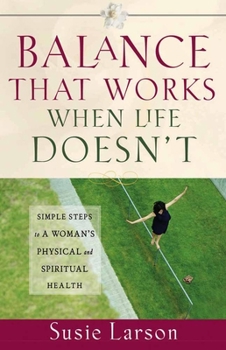 Paperback Balance That Works When Life Doesn't: Simple Steps to a Woman's Physical and Spiritual Health Book