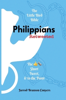 Paperback Little Bird Bible: Philippians Retweeted 2nd Ed.: The Good News Short, Tweet, & to the Point Book