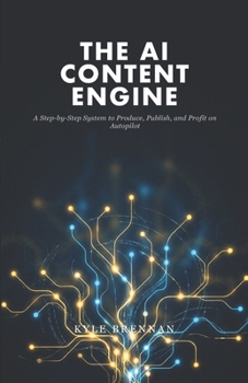 Paperback The AI Content Engine: A Step-by-Step System to Produce, Publish, and Profit on Autopilot Book