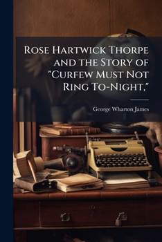 Paperback Rose Hartwick Thorpe and the Story of "Curfew Must Not Ring To-Night," Book