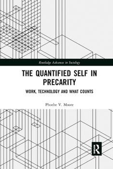 The Quantified Self in Precarity: Work, Technology and What Counts - Book  of the Routledge Advances in Sociology