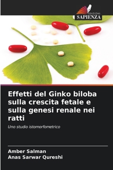Effetti del Ginko biloba sulla crescita fetale e sulla genesi renale nei ratti (Italian Edition)