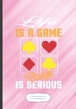 Paperback Life Is a Game Bridge Is Serious: Funny Card Game Day Lined Notebook Journal For Playing Cards, Unique Special Inspirational Saying Birthday Gift Popu Book