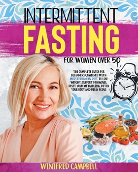 Paperback Intermittent Fasting For Women over 50: The Complete Guide for Beginners Combined with Mediterranean Diet to Lose Weight, Support Hormones, Reset Your Book