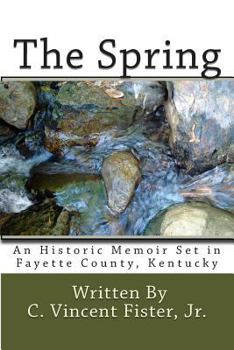 The Spring: An Historic Memoir Set In Fayette County, Kentucky