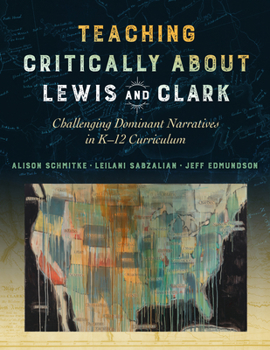 Hardcover Teaching Critically about Lewis and Clark: Challenging Dominant Narratives in K-12 Curriculum Book