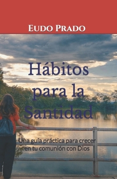 Paperback Hábitos para la Santidad: Una guía práctica para crecer en tu comunión con Dios [Spanish] Book