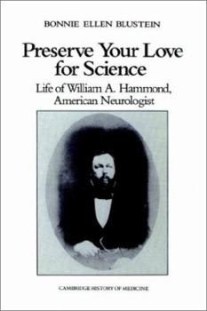 Preserve your Love for Science: Life of William A Hammond, American Neurologist (Cambridge Studies in the History of Medicine)