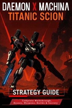 Paperback Daemon X Machina Titanic Scion: Strategy Guide - Complete Walkthrough, Bosses, Weapons, Builds & Secrets Book