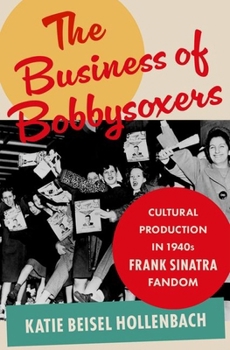 Hardcover The Business of Bobbysoxers: Cultural Production in 1940s Frank Sinatra Fandom Book