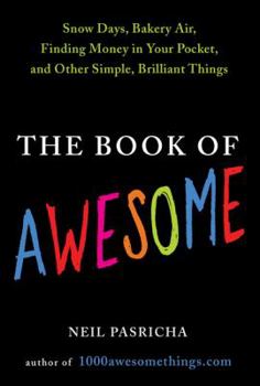 Hardcover The Book of Awesome: Snow Days, Bakery Air, Finding Money in Your Pocket, and Other Simple, Brilliant Things Book