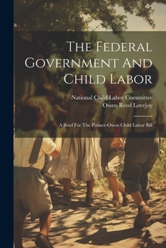 Paperback The Federal Government And Child Labor: A Brief For The Palmer-owen Child Labor Bill Book