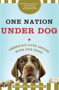 One Nation Under Dog: Adventures in the New World of Prozac-Popping Puppies, Dog-Park Politics, and Organic Pet Food