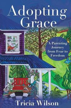 Adopting Grace: A Parenting Journey from Fear to Freedom