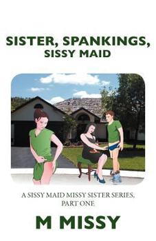 Paperback Sister, Spankings, Sissy Maid: A Sissy Maid Missy Sister Series, Part One Book