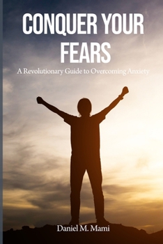 Paperback Conquer Your Fears: A Revolutionary Guide to Overcoming Anxiety Book