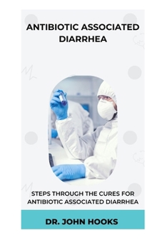 Paperback Antibiotic Associated Diarrhea: Steps Through the Cures for Antibiotic Associated Diarrhea Book