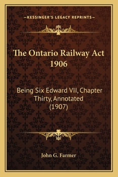 Paperback The Ontario Railway Act 1906: Being Six Edward VII, Chapter Thirty, Annotated (1907) Book