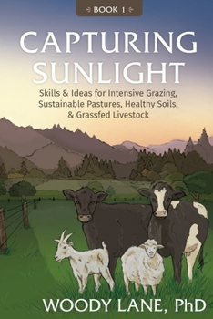 Paperback Capturing Sunlight, Book 1: Skills & Ideas for Intensive Grazing, Sustainable Pastures, Healthy Soils, & Grassfed Livestock Book