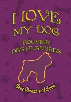 Paperback I Love My Dog Bouvier Des Flandres - Dog Owner Notebook: Doggy Style Designed Pages for Dog Owner's to Note Training Log and Daily Adventures. Book