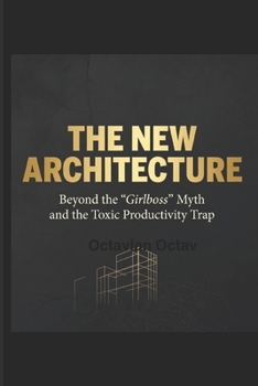 THE NEW ARCHITECTURE: Beyond the "Girlboss" Myth and the Toxic Productivity Trap