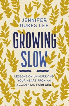 Hardcover Growing Slow: Lessons on Un-Hurrying Your Heart from an Accidental Farm Girl Book