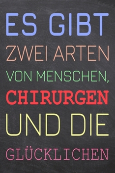 Es gibt zwei Arten von Menschen, Chirurgen und die Glücklichen: Chirurg Punktraster Notizbuch, Notizheft oder Notizblock | 110  Seiten | Büro ... Weihnachten oder Geburtstag (German Edition)