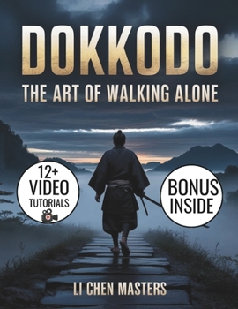 DOKKODO- The Art of Walking Alone: The Samurai Path to Discipline, Emotional Detachment, and Unbreakable Inner Strength Using Miyamoto Musashi's 21 Principles