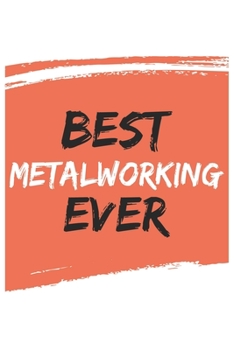 Best Metalworking Ever Metalworkings Gifts  Metalworking Appreciation Gift, Coolest  Metalworking Notebook A beautiful: Lined Notebook / Journal Gift, ... , Gift for Metalworking , Personali