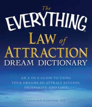 Paperback The Everything Law of Attraction Dream Dictionary: An A to Z Guide to Using Your Dreams to Attract Success, Prosperity, and Love Book