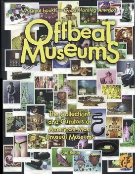 Paperback Offbeat Museums: The Collections and Curators of America's Most Unusual Museums Book